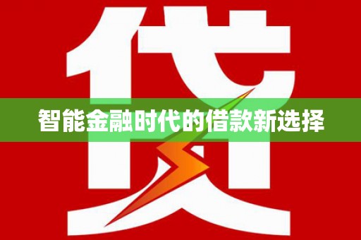 浉河智能金融时代的借款新选择