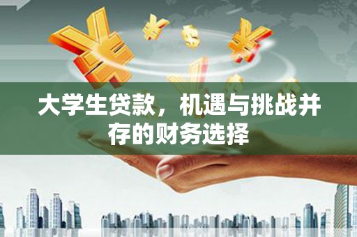 浉河大学生贷款，机遇与挑战并存的财务选择