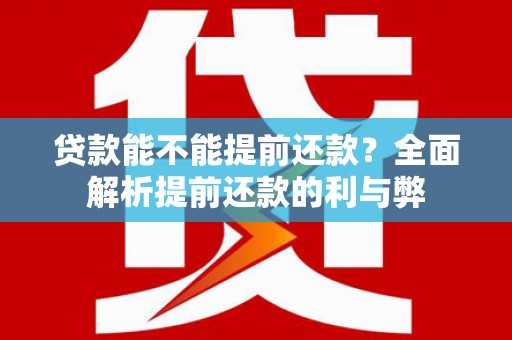 浉河贷款能不能提前还款？全面解析提前还款的利与弊