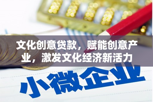浉河文化创意贷款，赋能创意产业，激发文化经济新活力