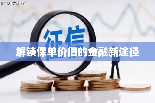浉河解锁保单价值的金融新途径