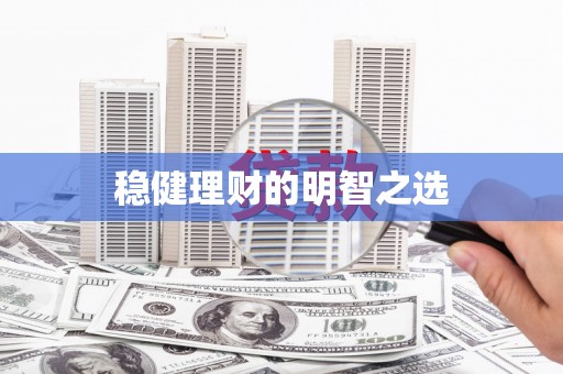 浉河稳健理财的明智之选