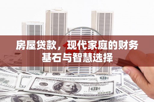 浉河房屋贷款，现代家庭的财务基石与智慧选择