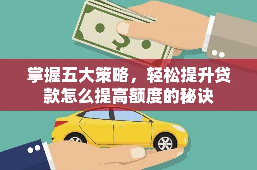 浉河掌握五大策略，轻松提升贷款怎么提高额度的秘诀