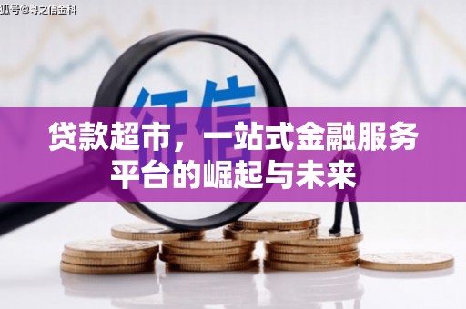 浉河贷款超市，一站式金融服务平台的崛起与未来
