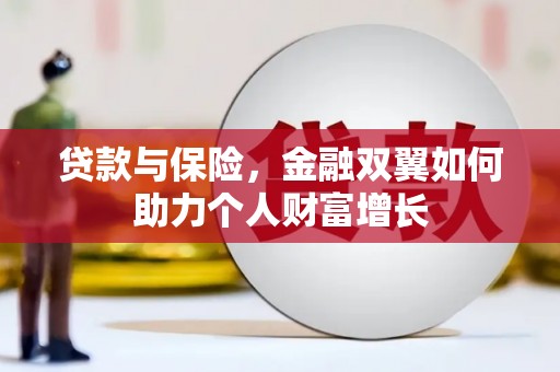 浉河贷款与保险，金融双翼如何助力个人财富增长