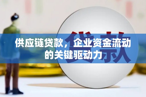 浉河供应链贷款，企业资金流动的关键驱动力