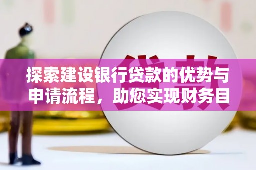 浉河探索建设银行贷款的优势与申请流程，助您实现财务目标