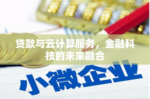 浉河贷款与云计算服务，金融科技的未来融合
