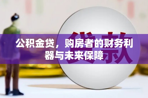 浉河公积金贷，购房者的财务利器与未来保障