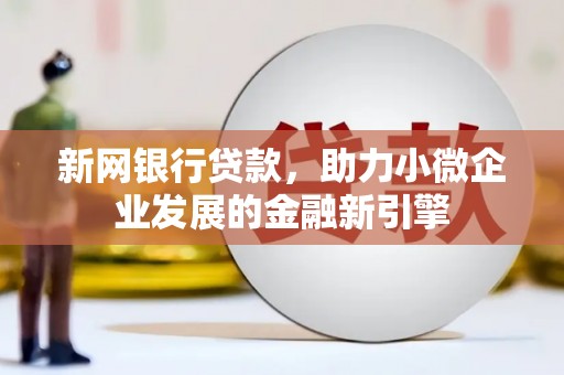浉河新网银行贷款，助力小微企业发展的金融新引擎