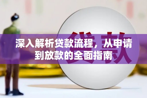 浉河深入解析贷款流程，从申请到放款的全面指南