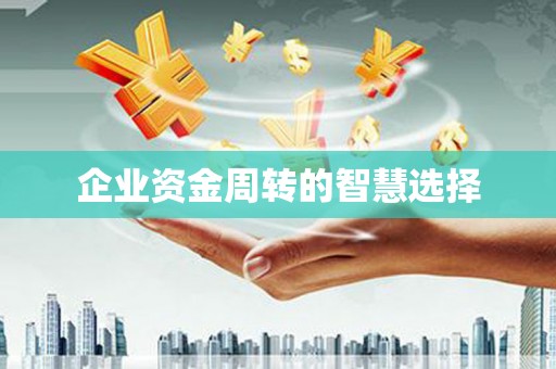 浉河企业资金周转的智慧选择