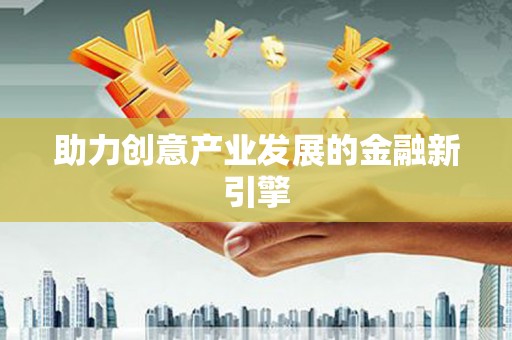 浉河助力创意产业发展的金融新引擎