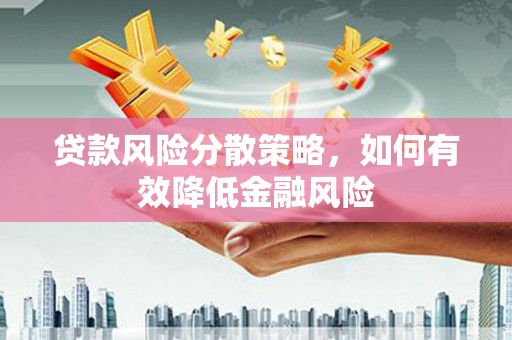 浉河贷款风险分散策略，如何有效降低金融风险