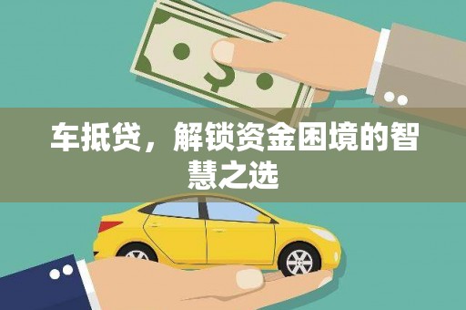 浉河车抵贷，解锁资金困境的智慧之选