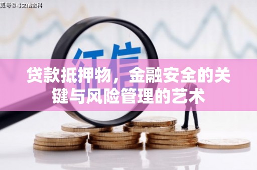 浉河贷款抵押物，金融安全的关键与风险管理的艺术
