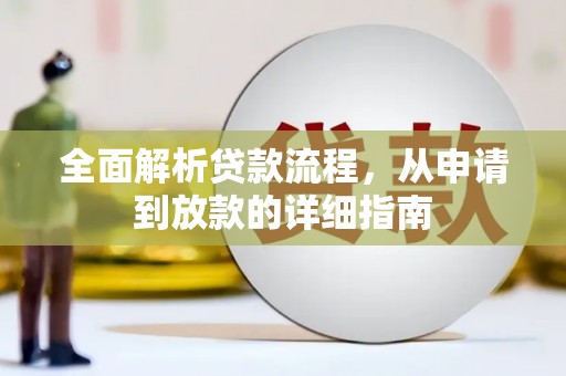 浉河全面解析贷款流程，从申请到放款的详细指南