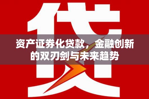 浉河资产证券化贷款，金融创新的双刃剑与未来趋势