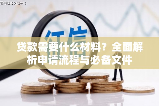 浉河贷款需要什么材料？全面解析申请流程与必备文件