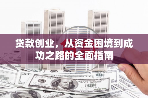 浉河贷款创业，从资金困境到成功之路的全面指南