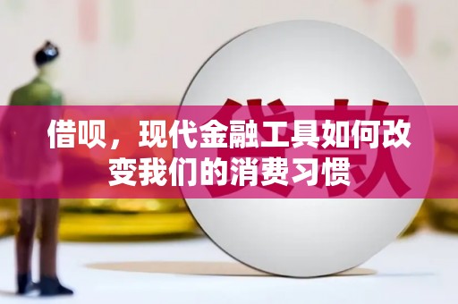 浉河借呗，现代金融工具如何改变我们的消费习惯