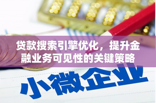 浉河贷款搜索引擎优化，提升金融业务可见性的关键策略