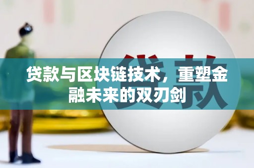 浉河贷款与区块链技术，重塑金融未来的双刃剑