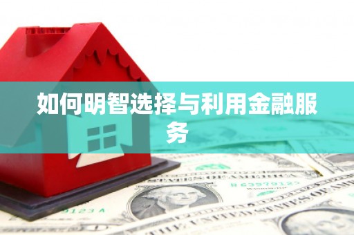 浉河如何明智选择与利用金融服务