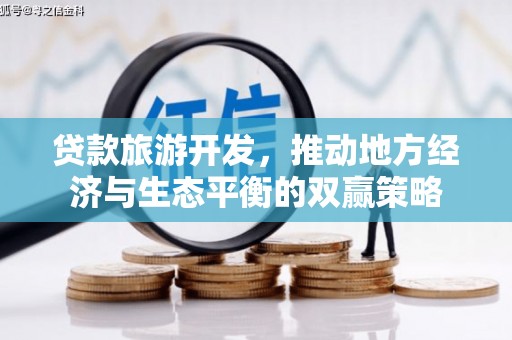 浉河贷款旅游开发，推动地方经济与生态平衡的双赢策略