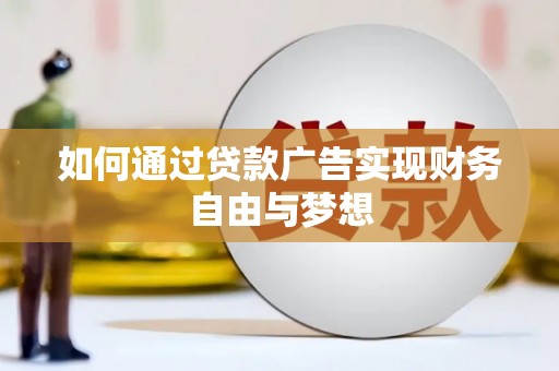 浉河如何通过贷款广告实现财务自由与梦想
