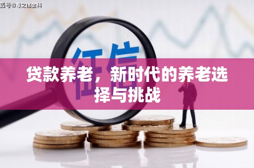 浉河贷款养老，新时代的养老选择与挑战
