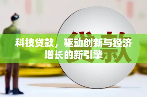浉河科技贷款，驱动创新与经济增长的新引擎