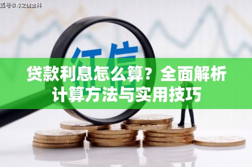 浉河贷款利息怎么算？全面解析计算方法与实用技巧