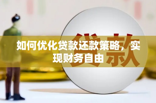 浉河如何优化贷款还款策略，实现财务自由
