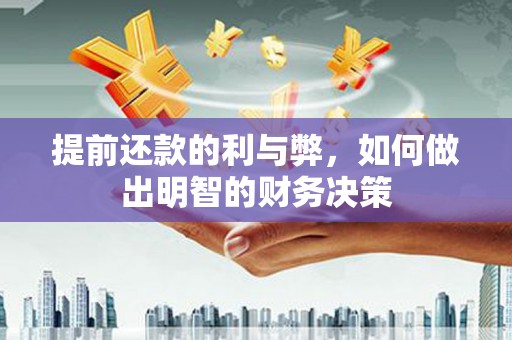 浉河提前还款的利与弊，如何做出明智的财务决策