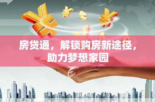 浉河房贷通，解锁购房新途径，助力梦想家园