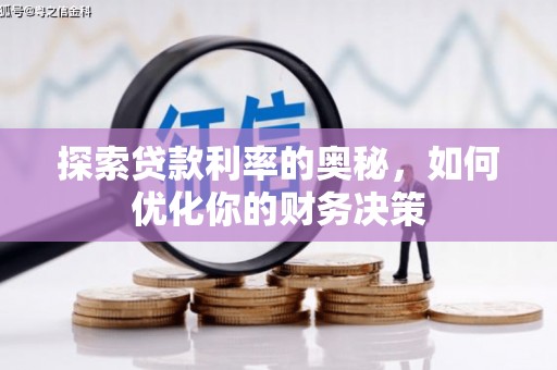 浉河探索贷款利率的奥秘，如何优化你的财务决策