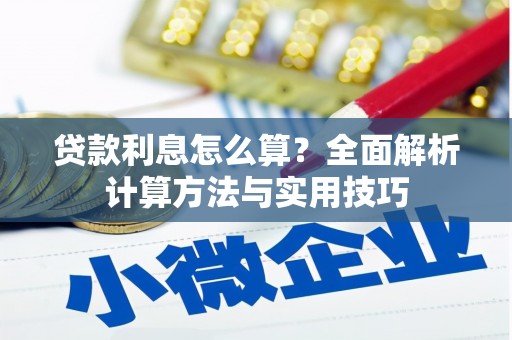 浉河贷款利息怎么算？全面解析计算方法与实用技巧