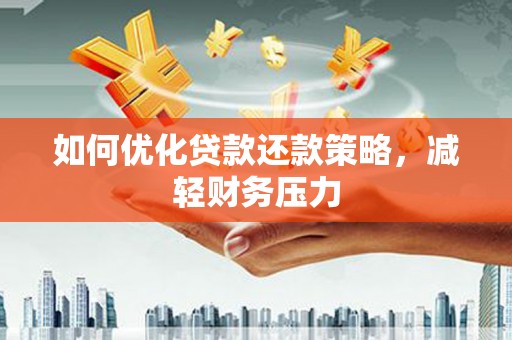 浉河如何优化贷款还款策略，减轻财务压力