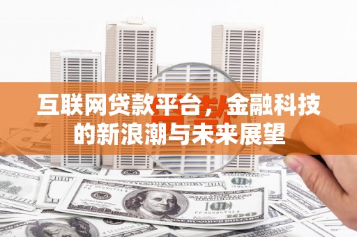 浉河互联网贷款平台，金融科技的新浪潮与未来展望