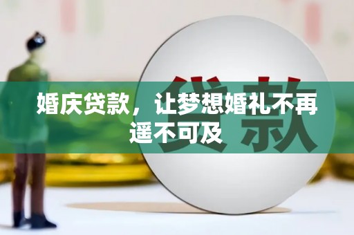 浉河婚庆贷款，让梦想婚礼不再遥不可及