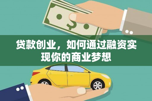 浉河贷款创业，如何通过融资实现你的商业梦想