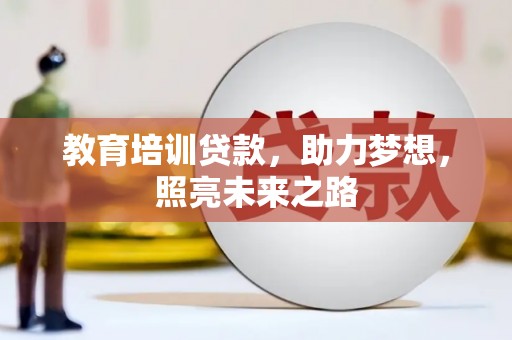 浉河教育培训贷款，助力梦想，照亮未来之路