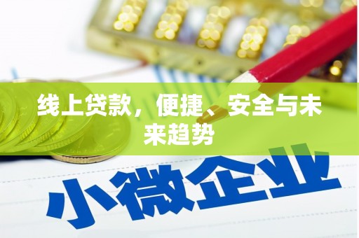 浉河线上贷款，便捷、安全与未来趋势