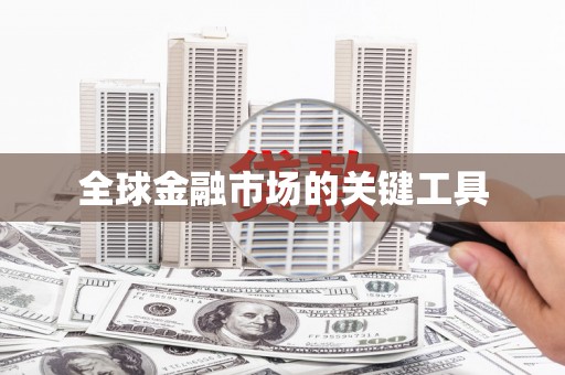浉河全球金融市场的关键工具