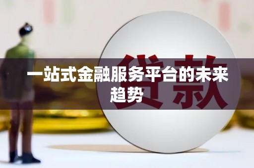 浉河一站式金融服务平台的未来趋势