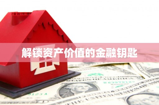 浉河解锁资产价值的金融钥匙