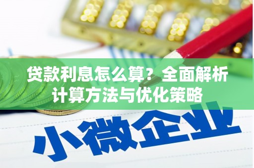 浉河贷款利息怎么算？全面解析计算方法与优化策略