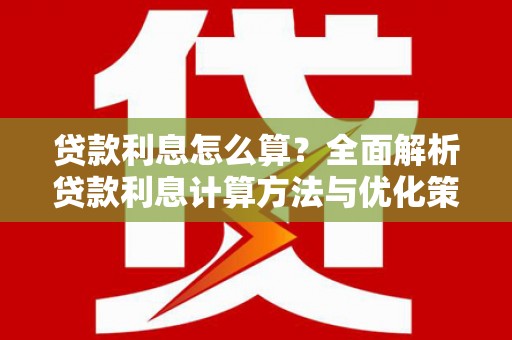 浉河贷款利息怎么算？全面解析贷款利息计算方法与优化策略